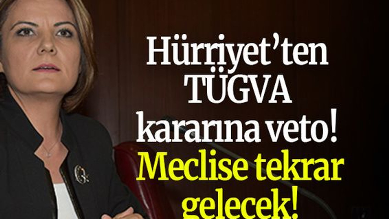 Hürriyet’ten TÜGVA kararına veto! Meclise tekrar gelecek!